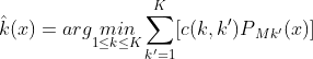 hat{k}(x)=argunderset{1leq kleq K}{min}sum_{{k}'=1}^{K}[c(k,{k}')P{_{M{k}'}(x)}]