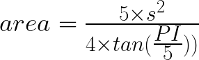 \huge area = \tfrac{5 \times s^{2}}{4 \times tan(\tfrac{PI}{5}))}