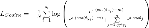 L_{Cosine} = -\frac{1}{N}{\sum\limits_{i=1}^N}\log\left(\frac{e^{{s}\cdot{(cos(\theta_{y_i})-m)}}}{ e^{{s}\cdot{(cos(\theta_{y_i})-m)}}+{\sum\limits_{j=1,j\ne{y_i}}^n}e^{{s}\cdot{cos\theta_{j}}}}\right)