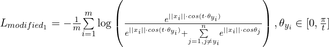L_{modified_1} = -\frac{1}{m}{\sum\limits_{i=1}^m}\log\left(\frac{e^{{||x_i||}\cdot{cos(t\cdot\theta_{y_i})}}}{ e^{{||x_i||}\cdot{cos(t\cdot\theta_{y_i})}}+{\sum\limits_{j=1,j\ne{y_i}}^n}e^{{||x_i||}\cdot{cos\theta_{j}}}}\right),\theta_{y_i}\in[0,\frac{\pi}{t}]