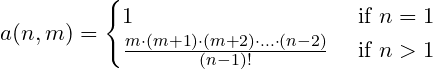 a(n,m)=\begin{cases} 1 & \text{ if } n=1 \\ \frac{m \cdot (m+1)\cdot (m+2)\cdot ... \cdot (n-2)}{(n-1)!} & \text{ if } n>1 \end{cases}