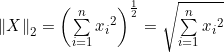 {\left\| X \right\|_2} = {\left( {\sum\limits_{i = 1}^n {​{x_i}^2} } \right)^{\frac{1}{2}}} = \sqrt {\sum\limits_{i = 1}^n {​{x_i}^2} }