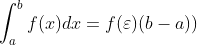 \int ^b_{a}f(x)dx=f(\varepsilon )(b-a))