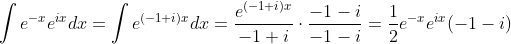 \int e^{-x}e^{ix}dx=\int e^{(-1+i)x}dx=\frac{e^{(-1+i)x}}{-1+i}\cdot \frac{-1-i}{-1-i} =\frac{1}{2}e^{-x}e^{ix}(-1-i)