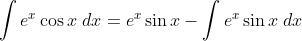 \int e^x \cos x \; dx = e^x \sin x - \int e^x \sin x \; dx