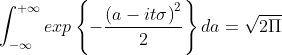\int_{-\infty }^{+\infty }exp\left \{ -\frac{\left ( a-it\sigma \right )^{2}}{2} \right \}da=\sqrt{2\Pi }