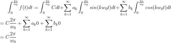 \int_{0}^{\frac{2\pi}{w_{0}}}f(t)dt=\int_{0}^{\frac{2\pi}{w_{0}}}Cdt+\sum_{k=1}^{\infty}a_{k}\int_{0}^{\frac{2\pi}{w_{0}}}sin(kw_{0}t)dt+\sum_{k=1}^{\infty}b_{k}\int_{0}^{\frac{2\pi}{w_{0}}}cos(kw_{0}t)dt\\ =C\frac{2\pi}{w_{0}}+\sum_{k=1}^{\infty}a_{k}0+\sum_{k=1}^{\infty}b_{k}0\\ =C\frac{2\pi}{w_{0}}