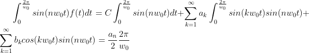 \int_{0}^{\frac{2\pi}{w_{0}}}sin(nw_{0}t)f(t)dt=C\int_{0}^{\frac{2\pi}{w_{0}}}sin(nw_{0}t)dt+\sum_{k=1}^{\infty}a_{k}\int_{0}^{\frac{2\pi}{w_{0}}}sin(kw_{0}t)sin(nw_{0}t)+\sum_{k=1}^{\infty}b_{k}cos(kw_{0}t)sin(nw_{0}t)=\frac{a_{n}}{2}\frac{2\pi}{w_{0}}