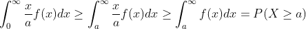 \int_{0}^{\infty}\frac{x}{a}f(x)dx\geq \int_{a}^{\infty}\frac{x}{a}f(x)dx\geq \int_{a}^{\infty}f(x)dx=P(X\geq a)