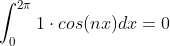 \int_{0}^{2\pi}1\cdot cos(nx)dx = 0