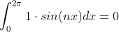 \int_{0}^{2\pi}1\cdot sin(nx)dx = 0