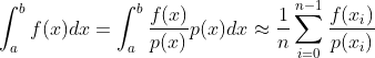 \int_{a}^{b}f(x)dx=\int_{a}^{b}\frac{f(x)}{p(x)}p(x)dx\approx \frac{1}{n}\sum_{i=0}^{n-1}\frac{f(x_{i})}{p(x_{i})}