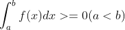 \int_{a}^{b}f(x)dx>=0 (a<b)