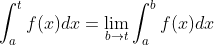 \int_{a}^{t}f(x)dx=\lim_{b \to t}\int_{a}^{b}f(x)dx