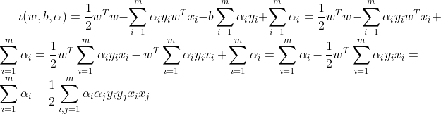 \iota (w,b,\alpha )=\frac{1}{2}w^{T}w-\sum_{i=1}^{m}\alpha _{i}y_{i}w^{T}x_{i}-b\sum_{i=1}^{m}\alpha _{i}y_{i}+\sum_{i=1}^{m}\alpha _{i}=\frac{1}{2}w^{T}w-\sum_{i=1}^{m}\alpha _{i}y_{i}w^{T}x_{i}+\sum_{i=1}^{m}\alpha _{i}=\frac{1}{2}w^{T}\sum_{i=1}^{m}\alpha _{i}y_{i}x_{i}-w^{T}\sum_{i=1}^{m}\alpha _{i}y_{i}x_{i}+\sum_{i=1}^{m}\alpha _{i}=\sum_{i=1}^{m}\alpha _{i}-\frac{1}{2}w^{T}\sum_{i=1}^{m}\alpha _{i}y_{i}x_{i}=\sum_{i=1}^{m}\alpha _{i}-\frac{1}{2}\sum_{i,j=1}^{m}\alpha _{i}\alpha _{j}y_{i}y_{j}x_{i}x_{j}