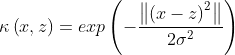 \kappa \left ( x,z \right )=exp\left (- \frac{\left \|\left ( x-z \right )^{2} \right \|}{2\sigma ^{2}} \right )