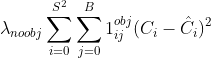 \lambda _{noobj}\sum_{i=0}^{S^2} \sum_{j=0}^{B}1_{ij}^{obj}(C_i - \hat{C_i})^{2}