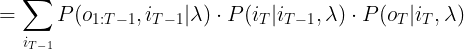 \large = \sum_{i_{T-1}} P(o_{1:T-1},i_{T-1}|\lambda ) \cdot P(i_{T}|i_{T-1},\lambda ) \cdot P(o_{T}|i_{T},\lambda )