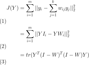 \large \begin{align} J(Y) & = \sum\limits_{i=1}^{m}||y_i-\sum\limits_{j=1}^{k}w_{ij}y_j||_2^2 \\& = \sum\limits_{i=1}^{m}||YI_i-YW_i||_2^2 \\& = tr(Y^T(I-W)^T(I-W)Y) \end{align}
