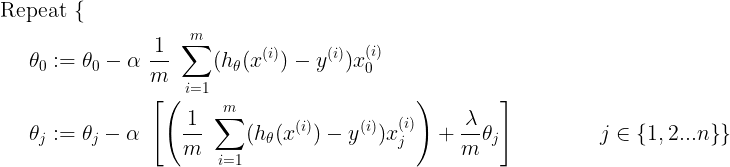 \large \begin{align*} & \text{Repeat}\ \lbrace \\ & \ \ \ \ \theta_0 := \theta_0 - \alpha\ \frac{1}{m}\ \sum_{i=1}^m (h_\theta(x^{(i)}) - y^{(i)})x_0^{(i)} \\ & \ \ \ \ \theta_j := \theta_j - \alpha\ \left[ \left( \frac{1}{m}\ \sum_{i=1}^m (h_\theta(x^{(i)}) - y^{(i)})x_j^{(i)} \right) + \frac{\lambda}{m}\theta_j \right] &\ \ \ \ \ \ \ \ \ \ j \in \lbrace 1,2...n\rbrace\newline & \rbrace \end{align*}