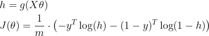 \large \begin{align*} & h = g(X\theta)\\ & J(\theta) = \frac{1}{m} \cdot \left(-y^{T}\log(h)-(1-y)^{T}\log(1-h)\right) \end{align*}