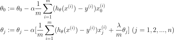 \large \begin{align*} \theta_{0} & := \theta_{0}-\alpha \frac{1}{m}\sum_{i=1}^{m}(h_{\theta}(x^{(i)})-y^{(i)})x_{0}^{(i)}\\ \theta_{j} & := \theta_{j}-\alpha[ \frac{1}{m}\sum_{i=1}^{m}(h_{\theta}(x^{(i)})-y^{(i)})x_{j}^{(i)}+\frac{\lambda}{m}\theta_{j}]\ (j=1,2,...,n)\end{align*}