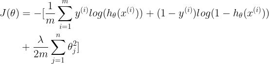 \large \begin{align*} J(\theta)&= -[\frac{1}{m}\sum_{i=1}^{m}y^{(i)}log(h_{\theta}(x^{(i)}))+(1-y^{(i)})log(1-h_{\theta}(x^{(i)}))\\ &+ \frac{\lambda}{2m}\sum_{j=1}^{n}\theta_{j}^{2}] \end{align*}