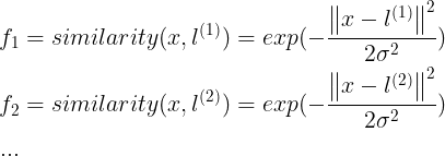 \large \begin{align*} f_{1}&=similarity(x,l^{(1)})=exp(-\frac{\begin{Vmatrix} x-l^{(1)} \end{Vmatrix}^{2}}{2\sigma ^{2}})\\ f_{2}&=similarity(x,l^{(2)})=exp(-\frac{\begin{Vmatrix} x-l^{(2)} \end{Vmatrix}^{2}}{2\sigma ^{2}})\\ ... \end{align*}