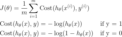 \large \begin{align*}& J(\theta) = \dfrac{1}{m} \sum_{i=1}^m \mathrm{Cost}(h_\theta(x^{(i)}),y^{(i)}) \\ & \mathrm{Cost}(h_\theta(x),y) = -\log(h_\theta(x)) \; & \text{if y = 1} \\ & \mathrm{Cost}(h_\theta(x),y) = -\log(1-h_\theta(x)) \; & \text{if y = 0}\end{align*}