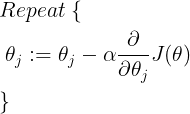 \large \begin{align*}& Repeat \; \lbrace \\ & \; \theta_j := \theta_j - \alpha \dfrac{\partial}{\partial \theta_j}J(\theta) \\ & \rbrace\end{align*}