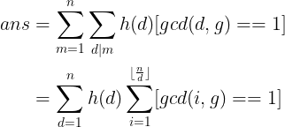 \large \begin{align*}ans&=\sum_{m=1}^{n}\sum_{d|m}h(d)[gcd(d,g)==1]\\ &=\sum_{d=1}^{n}h(d)\sum_{i=1}^{\lfloor\frac{n}{d}\rfloor}[gcd(i,g)==1]\end{align*}