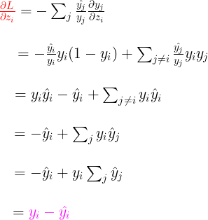 \large \begin{matrix} \, \, \, \, \, \, \, \, \, \, \, \, \, \, \,\, {\color{Red} \frac{\partial L}{\partial z_{i}}}=-\sum_{j}\frac{\hat{y_{j}}}{y_{j}}\frac{\partial y_{j}}{\partial z_{i}}\\ \\ \: \: \: \: \: \: \: \: \: \: \: \: \: \: \: \: \: \: \: \: \: \: \: \: \: \: \: \: \: \: \: \: \: \: \: \: \: \: \: \: \: \: \: \: \: \: \: \: =-\frac{\hat{y_{i}}}{y_{i}}y_{i}(1-y_{i})+\sum_{j\neq i}\frac{\hat{y_{j}}}{y_{j}}y_{i}y_{j}\\ \\ \: \; \; \; \; \; \; \; \; \; \; \; \; \; \; \; \; \; \: \: \: \: \: \: \: \: \: \: \: =y_{i}\hat{y}_{i}-\hat{y}_{i}+\sum_{j\neq i}y_{i}\hat{y}_{i}\\ \\ \: \: \: \: \: \: \: \: \:\: \: \: \: \: \: \: \: \: \: \: \: =-\hat{y}_{i}+\sum_{j}y_{i}\hat{y}_{j}\\ \\ \; \; \; \; \; \; \;\: \: \: \: \: \: \: \: \: \: \: \: \: =-\hat{y}_{i}+y_{i}\sum_{j}\hat{y}_{j}\\ \\ \: \: \: \: \: \: ={\color{Magenta} y_{i}-\hat{y_{i}}} \end{matrix}