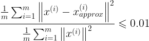 \large \frac{\frac{1}{m}\sum_{i=1}^{m}\left\|x^{(i)}-x_{approx}^{(i)}\right\|^{2}} {\frac{1}{m}\sum_{i=1}^{m}\left\|x^{(i)}\right\|^{2}}\leqslant 0.01