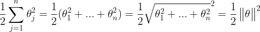 \large \frac{1}{2}\sum_{j=1}^{n}\theta_{j}^{2}=\frac{1}{2}(\theta_{1}^{2}+...+\theta_{n}^{2})=\frac{1}{2}\sqrt{\theta_{1}^{2}+...+\theta_{n}^{2}}^{2}=\frac{1}{2}\begin{Vmatrix} \theta \end{Vmatrix}^{2}