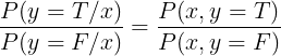 \large \frac{P(y=T/x)}{P(y=F/x)}=\frac{P(x,y=T)}{P(x,y=F)}
