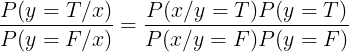 \large \frac{P(y=T/x)}{P(y=F/x)}=\frac{P(x/y=T)P(y=T)}{P(x/y=F)P(y=F)}