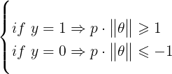 \large \left\{\begin{align*} &if\ y=1\Rightarrow p\cdot\begin{Vmatrix} \theta \end{Vmatrix}\geqslant 1\\ &if\ y=0\Rightarrow p\cdot\begin{Vmatrix} \theta \end{Vmatrix}\leqslant -1 \end{align*}\right.