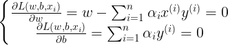 \large \left\{\begin{matrix} \frac{\partial L(w,b,x_{i})}{\partial w}=w-\sum_{i=1}^{n}\alpha _{i}x^{(i)}y^{(i)} =0\\ \frac{\partial L(w,b,x_{i})}{\partial b}=\sum_{i=1}^{n}\alpha_{i}y^{(i)}=0\end{matrix}\right.