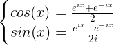 \large \left\{\begin{matrix} cos(x)=\frac{e^{ix}+e^{-ix}}{2}\\ sin(x)=\frac{e^{ix}-e^{-ix}}{2i}\\ \end{matrix}\right.