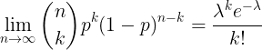 \large \lim_{n\rightarrow \infty } \binom{n}{k}p^{k}(1-p)^{n-k} = \frac{\lambda ^{k}e^{-\lambda }}{k!}