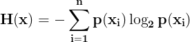 \large \mathbf{H(x) = -\sum_{i=1}^{n} p(x_{i})\log_{2} p(x_{i})}