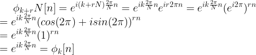 \large \phi_{k+r}N[n]=e^{i(k+rN)\frac{2\pi}{N}n}=e^{ik\frac{2\pi}{N}n}e^{ir2\pi n}=e^{ik\frac{2\pi}{N}n}(e^{i2\pi})^{rn}\\ =e^{ik\frac{2\pi}{N}n}(cos(2\pi)+isin(2\pi))^{rn}\\ =e^{ik\frac{2\pi}{N}n}(1)^{rn}\\ =e^{ik\frac{2\pi}{N}n}=\phi_{k}[n]