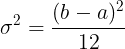 \large \sigma^{2} = \frac{(b-a)^{2}}{12}