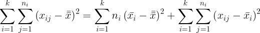 \large \sum_{i=1}^{k} \sum_{j=1}^{n_{i}}\left ( x_{ij}-\bar{\bar{x}} \right )^{2}=\sum_{i=1}^{k}n_{i}\left ( \bar{x_{i}}-\bar{\bar{x}} \right )^{2} +\sum_{i=1}^{k} \sum_{j=1}^{n_{i}}\left ( x_{ij}-\bar{x_{i}} \right )^{2}