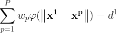 \large \sum_{p=1}^{P}w_p\varphi (\left \| \mathbf{x^1-x^p} \right \|)=d^1