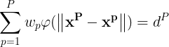 \large \sum_{p=1}^{P}w_p\varphi (\left \| \mathbf{x^P-x^p} \right \|)=d^P