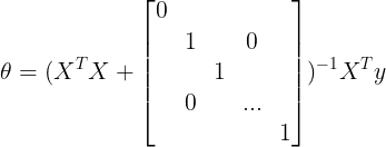 \large \theta=(X^{T}X+\begin{bmatrix} 0 & & & & \\ & 1 & &0 & \\ & & 1 & & \\ & 0 & &... & \\ & & & &1 \end{bmatrix})^{-1}X^{T}y