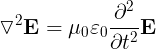 \large \triangledown ^{2}\mathbf{E}=\mu _{0}\varepsilon _{0}\frac{\partial ^{2}}{\partial t^{2}}\mathbf{E}