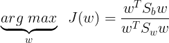 \large \underbrace{arg\;max}_w\;\;J(w) = \frac{w^TS_bw}{w^TS_ww}