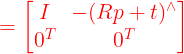 \large {\color{Red} =\begin{bmatrix} I & -(Rp+t)^{\wedge }\\ 0^{T}& 0^{T} \end{bmatrix}}